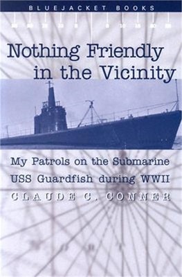 Nothing Friendly in the Vicinity: My Patrols on the Submarine USS Guardfish Duri