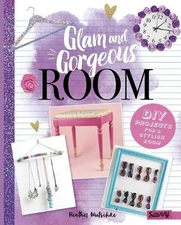 Glam and Gorgeous Room: DIY Projects for a Stylish Bedroom by Heather Wutschke (