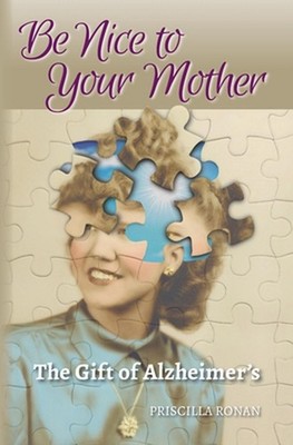 Be Nice to Your Mother: The Gift of Alzheimer's by Priscilla Ronan (English) Pap