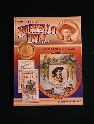 The W.F. Cody Buffalo Bill Collectors Guide With Values by James W. Wojtowicz