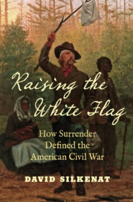 Raising the White Flag: How Surrender Defined the Ameri - Paperback NEW Silkenat
