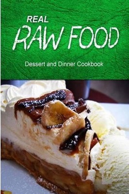 Real Raw Food - Dessert and Dinner Cookbook: Raw diet cookbook for the raw lifes