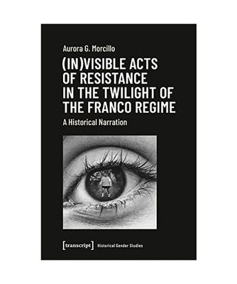 [In]visible Acts of Resistance in the Twilight of the Franco Regime: A Historica