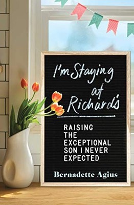 I'm Staying at Richard's: Raising the Exceptional Son I Never Expected, Agius..