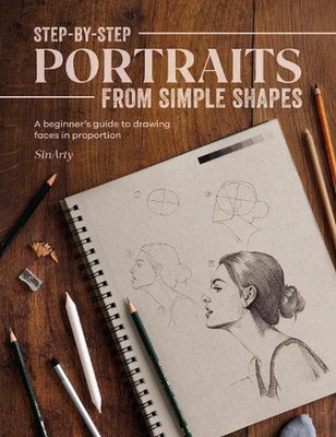 Step-By-Step Portraits from Simple Shapes: A Beginner's Guide to Drawing Faces i