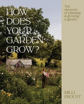 How Does Your Garden Grow?: The Elements of Planning, Growing & Caring for a