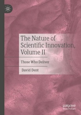 The Nature of Scientific Innovation, Volume II David Dent