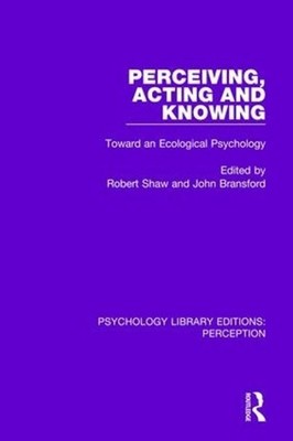 Perceiving, Acting and Knowing: Toward an Ecological Psychology by Robert Shaw (