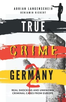 True Crime Germany 2: Real Shocking and Unknown Criminal... by Rickert, Benjamin