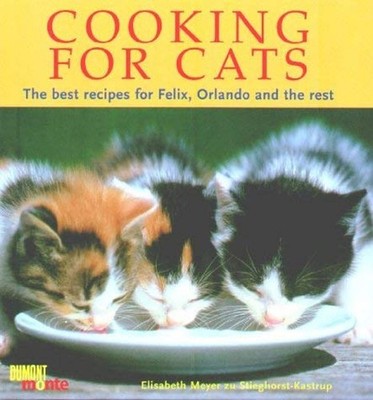 Cooking for Cats : The Best Recipes for Felix, Orlando and the Re