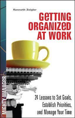 Getting Organized at Work: 24 Lessons for Setting Goals, Establishing...