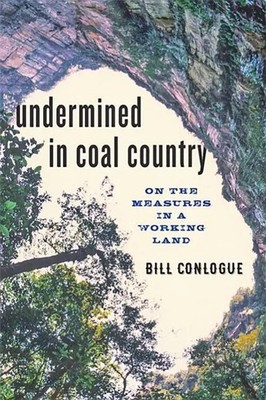 Undermined in Coal Country | On the Measures in a Working Land | Bill Conlogue