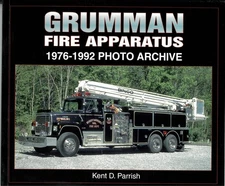 Grumman Fire Apparatus 1976-1992 Photo Archive (2006) by Kent Parrish