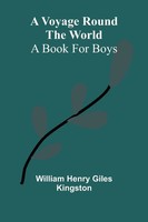 William Henry Giles Kingston | A Voyage Round The World; A Book For Boys | Buch