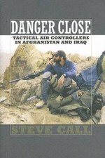 Danger Close: Tactical Air Controllers in Afghanistan and Iraq by Steve Call (En