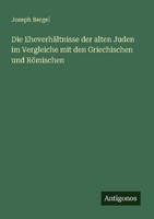 Die EheverhäLtnisse Der Alten Juden Im Vergleiche Mit Den Griechischen Und RöMis