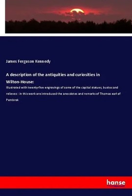 James Ferguson Kennedy | A description of the antiquities and curiosities in...