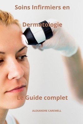 Soins Infirmiers en dermatologie Le Guide complet by Alexandre Carewell Paperbac