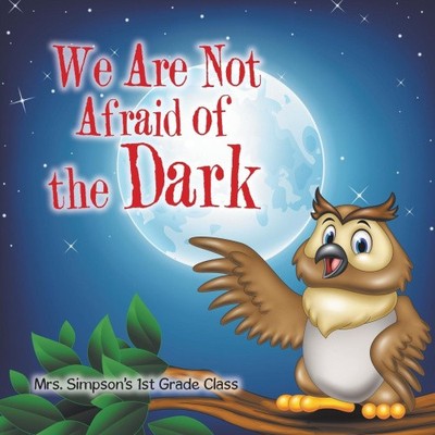 We Are Not Afraid of the Dark by Mrs. Simpson's 1st Grade Class