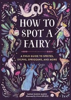 Sarah Glenn Marsh - How To Spot A Fairy A Field Guide To Sprites Sy - G245Z