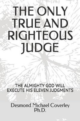 The Only True and Righteous Judge: The Almighty God Will Execute His Eleven Judg