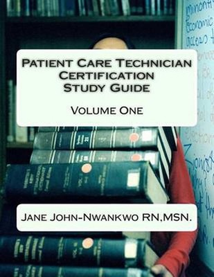 Patient Care Technician Certification Study Guide: Volume One by Msn Jane John-N