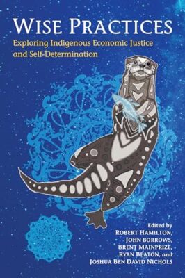 Wise Practices: Exploring Indigenous Economic Justice and Self-Determination ...