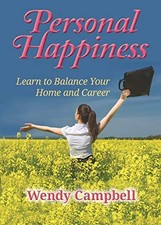 Personal Happiness: Learn to Balance Your Home and Career by Wendy Campbell