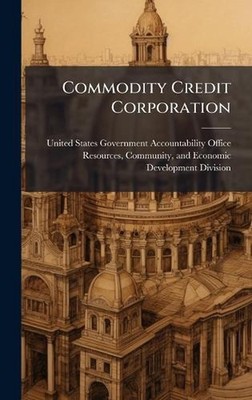 Commodity Credit Corporation by United States Government Accountabili Hardcover 
