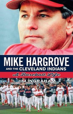 Mike Hargrove und die Cleveland-Indianer: Ein Baseballleben von Ingraham Jim (Englisch