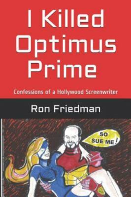I Killed Optimus Prime: How One Man Single-Handedly Destroyed the World's Mos...