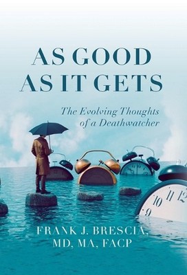 As Good As It Gets: The Evolving Thoughts of a Deathwatcher by Frank J. Brescia 