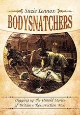 Bodysnatchers: Digging Up The Untold Stories of Britain s Res... by Suzie Lennox