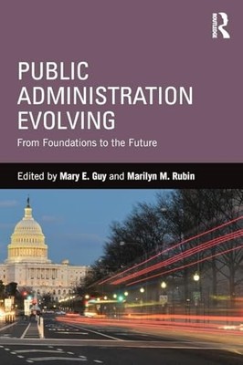 Public Administration Evolving: From Foundations to the Future by Mary Guy
