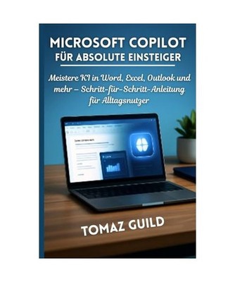 Microsoft Copilot für absolute Einsteiger: Meistere KI in Word, Excel, Outlook 
