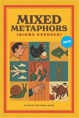 Mixed Metaphors: Idioms Exposed!: A witty & insightful collection unpacks more t