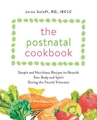 The Postnatal Cookbook: Simple and Nutritious Recipes to Nourish Your Body...
