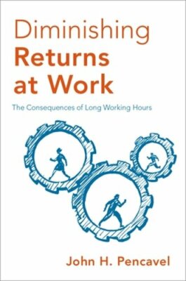 Diminishing Returns at Work: The Consequences of Long Working Hours by Pencavel