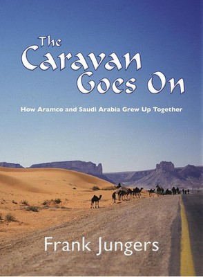 The Caravan Goes On: How Aramco and Saudi Arabia Grew Up Together by Mr Frank Ju
