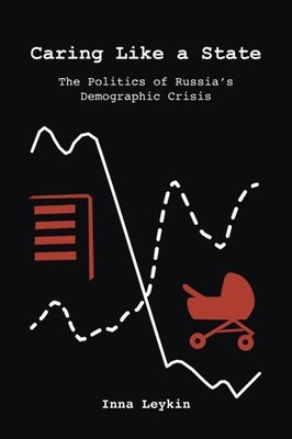 Caring Like a State : The Politics of Russia's Demographic Crisis, Hardcover ...