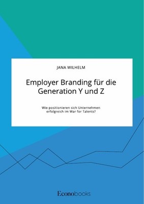 Employer Branding für die Generation Y und Z. Wie positionieren sich Unternehmen