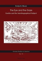 The Eye And The Gaze | Evelyn K. Moore | Goethe And The Autobiographical Subject