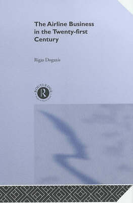 Airline Business in the 21st Century by Doganis, Rigas