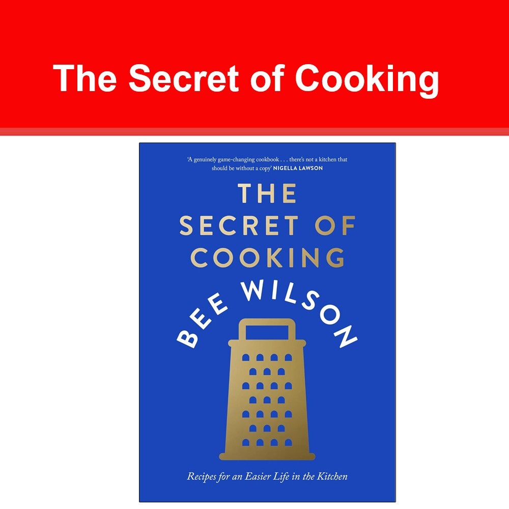 The Secret of Cooking: Recipes for an Easier Life in the Kitchen by Bee Wilson