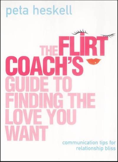The Flirt Coach's Guide to Finding the Love You Want By Peta Hes