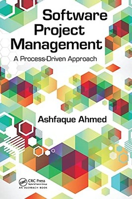 Software Project Management: A Process-Driven Approach by Ashfaque Ahmed NEW
