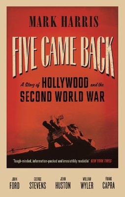 Five Came Back: A Story of Hollywood a..., Harris, Mark