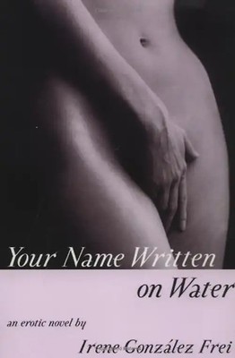 Your Name Written on Water: An Erotic Novel - Frei, Irene Gonzalez