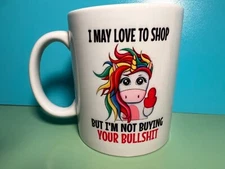 Ceramic 11oz  "I May Love To Shop" But I'm Not Buying Your Bullshit" Unicorn Mug