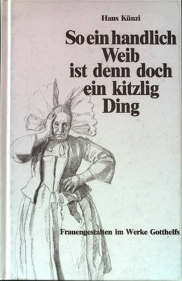 So ein handlich Weib ist denn doch ein kitzlig Ding : Frauengestalten und Frauen